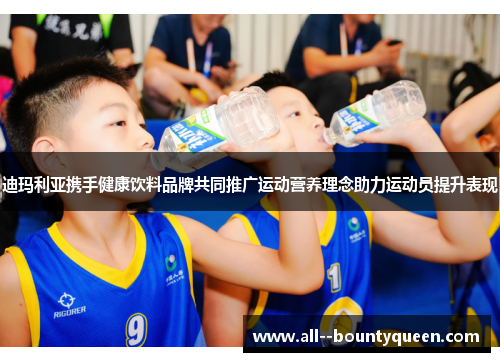 迪玛利亚携手健康饮料品牌共同推广运动营养理念助力运动员提升表现 迪玛利亚携手健康饮料品牌共同推广运动营养理念助力运动员提升表现
