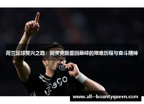 荷兰足球复兴之路:阿贾克斯重回巅峰的艰难历程与奋斗精神 荷兰足球复兴之路:阿贾克斯重回巅峰的艰难历程与奋斗精神