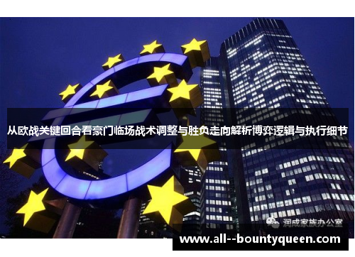 从欧战关键回合看豪门临场战术调整与胜负走向解析博弈逻辑与执行细节